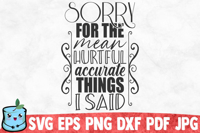 Sorry For The Mean Hurtful Accurate Things I Said SVG MintyMarshmallows 