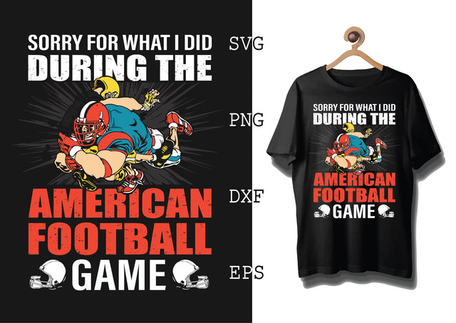 Sorry for What I Did During The American Football Game Svg, Football Season Svg, Football Team Svg, American Football Team Svg SVG DesignTShirt 