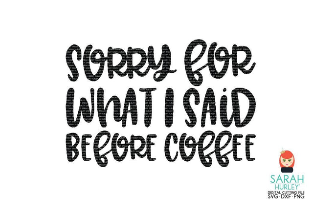 Sorry For What I Said Before Coffee SVG Sarah Hurley 