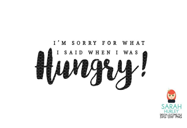 Sorry For What I Said When Hungry Quote SVG Sarah Hurley 
