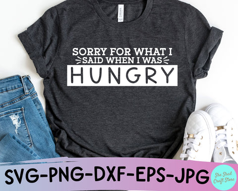 Sorry For What I said When I Was hungry SVG Cut File - Sarcastic Svg SVG She Shed Craft Store 