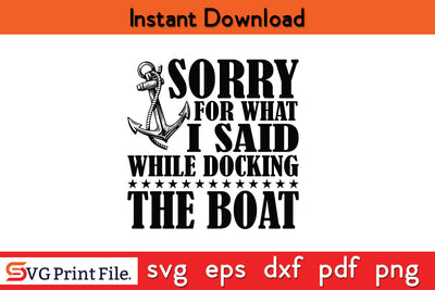 Sorry for what I said while docking the boat funny sailing quote Classic T-Shirt SVG SVG Print File 