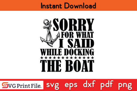 Sorry for what I said while docking the boat funny sailing quote Classic T-Shirt SVG SVG Print File 