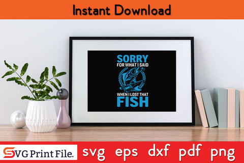 Sorry For What I Saying Fishing SVG PNG CRAFTS File SVG SVG Print File 