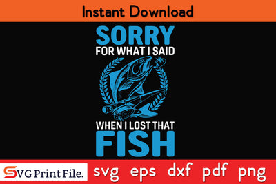 Sorry For What I Saying Fishing SVG PNG CRAFTS File SVG SVG Print File 