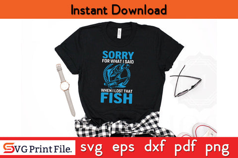 Sorry For What I Saying Fishing SVG PNG CRAFTS File SVG SVG Print File 