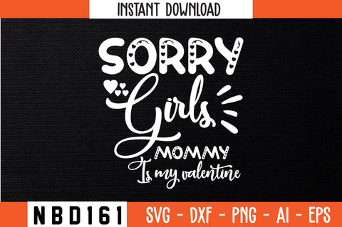 SORRY GIRLS MOMMY IS MY VALENTINE Svg Design SVG Nbd161 