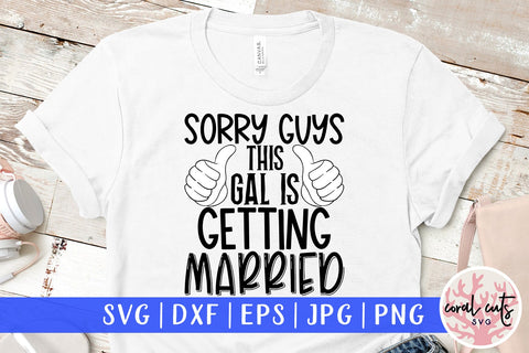 Sorry guys this gal is getting married - Wedding SVG EPS DXF PNG Cutting File SVG CoralCutsSVG 