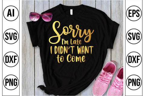 Sorry I am Late I Did not Want to Come SVG SVG nirmal108roy 