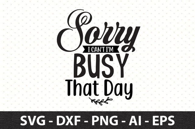 Sorry I can not I am busy that day svg SVG orpitasn 