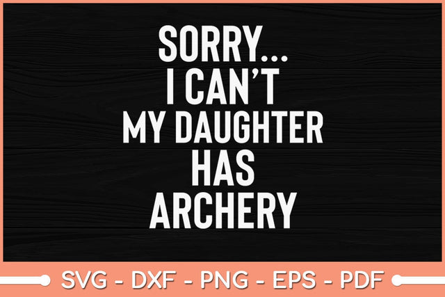 Sorry I Can’t Dad My Daughter Has Archery Svg File SVG Helal 