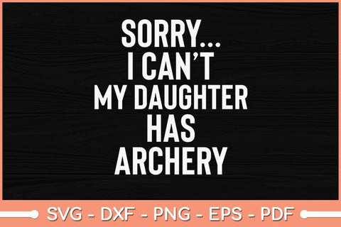 Sorry I Can’t Dad My Daughter Has Archery Svg File SVG Helal 
