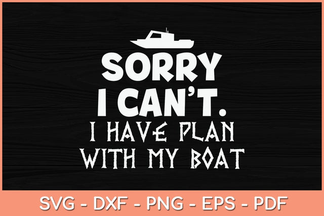 Sorry I Can't I Have Plan With My Boat Svg Cutting File SVG Helal 