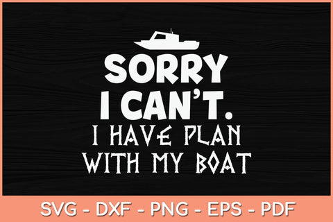 Sorry I Can't I Have Plan With My Boat Svg Cutting File SVG Helal 