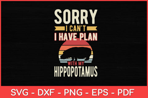 Sorry I Can't I Have Plan With My Hippopotamus Svg Design SVG artprintfile 