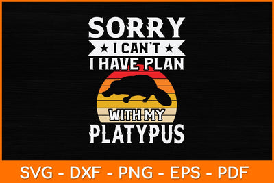 Sorry I Can't i Have Plan With My Platypus Svg Design SVG artprintfile 