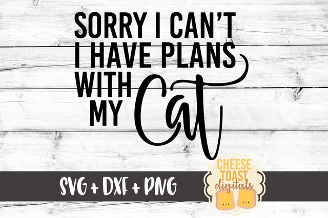 Sorry I Can't I Have Plans With My Cat SVG Cheese Toast Digitals 