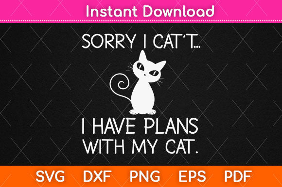 Sorry I Can't I Have Plans With My Cat Svg Png Dxf Digital Cutting File SVG Helal 