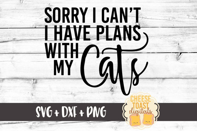 Sorry I Can't I Have Plans With My Cats SVG Cheese Toast Digitals 