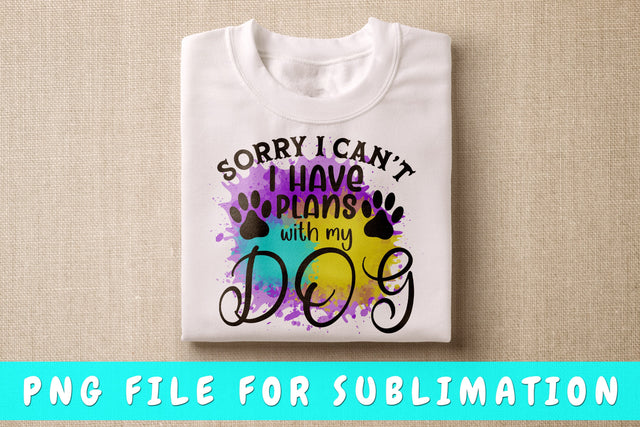 Sorry I Can't I Have Plans With My Dog PNG, Dog Quote Design For Sublimation Sublimation HappyDesignStudio 