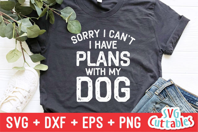 Sorry I Can't I Have Plans With My Dog svg - Funny Cut File - Dog Lovers svg - dxf - eps - png - Silhouette - Cricut - Digital File SVG Svg Cuttables 