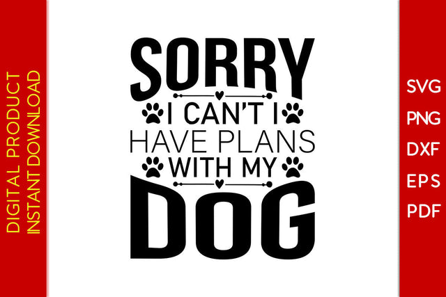 Sorry I Can’t I Have Plans With My Dog SVG PNG PDF Cut File SVG Creativedesigntee 