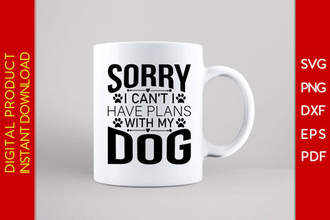 Sorry I Can’t I Have Plans With My Dog SVG PNG PDF Cut File SVG Creativedesigntee 