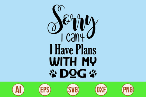 Sorry I Can't I Have Plans With My Dog- svg SVG orpitasn 