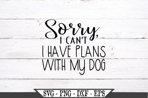 Sorry I Can't I Have Plans With My Dog SVG Vector Cut File SVG My Sassy Gifts 