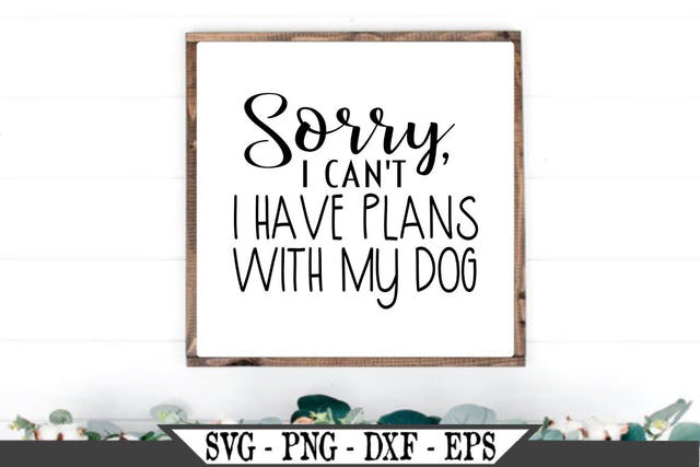 Sorry I Can't I Have Plans With My Dog SVG Vector Cut File SVG My Sassy Gifts 