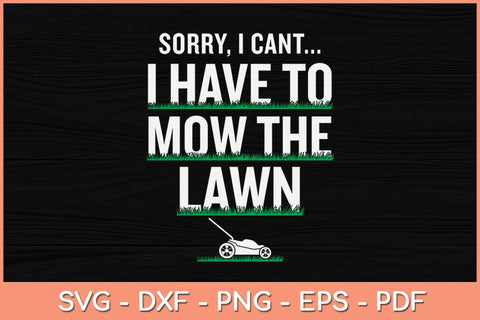 Sorry I Can’t I Have To Mow The Lawn Funny Svg Design SVG artprintfile 