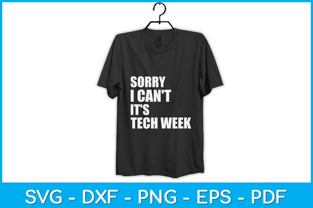 Sorry I Can't It's Tech Week Svg Design - So Fontsy