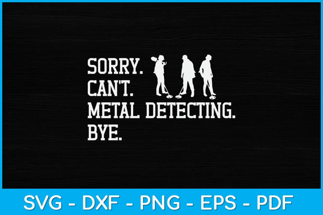 Sorry I Can't Metal Detecting Bye Funny Svg Design SVG artprintfile 