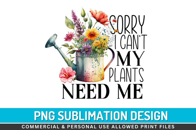 Sorry i cant my plants need me Sublimation PNG Sublimation Regulrcrative 