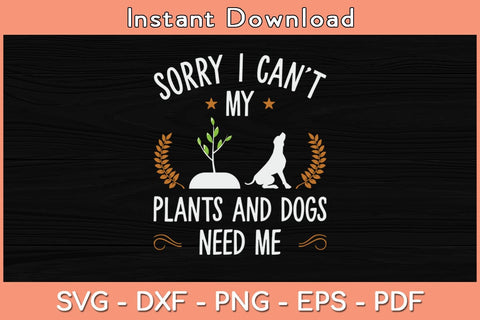 Sorry I Can't Plants And Dog Need Me Gardening Svg Cutting File SVG Helal 