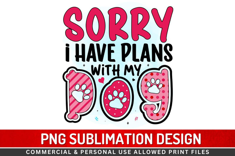 Sorry i have plans with my dog Sublimation PNG Sublimation Regulrcrative 