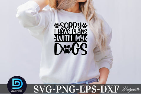 Sorry i have plans with my dogs SVG SVG DESIGNISTIC 