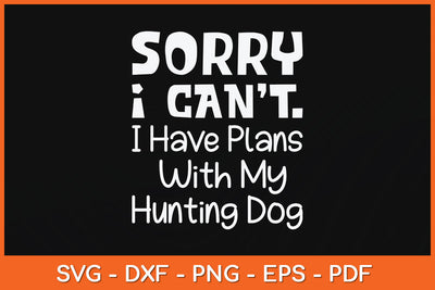 Sorry I Have Plans With My Hunting Dog Svg Png Dxf Digital Cutting File SVG Helal 
