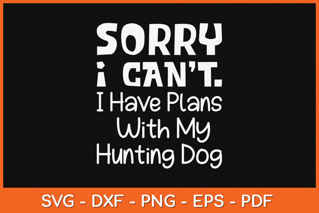 Sorry I Have Plans With My Hunting Dog Svg Png Dxf Digital Cutting File SVG Helal 