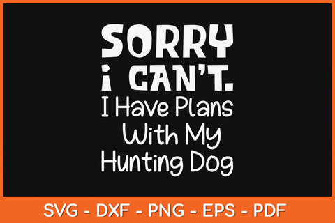 Sorry I Have Plans With My Hunting Dog Svg Png Dxf Digital Cutting File SVG Helal 