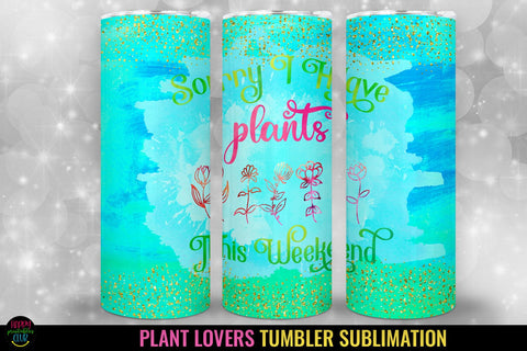 Sorry I Have Plants I Plant Lovers Tumbler Sublimation Sublimation Happy Printables Club 