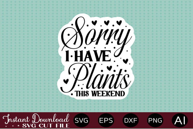 Sorry I Have Plants This Weekend Sticker design SVG designmaster24 