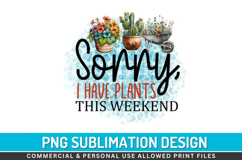 Sorry i have plants this weekend Sublimation PNG Sublimation Regulrcrative 