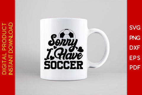 Sorry I Have Soccer SVG PNG PDF Cut File SVG Creativedesigntee 