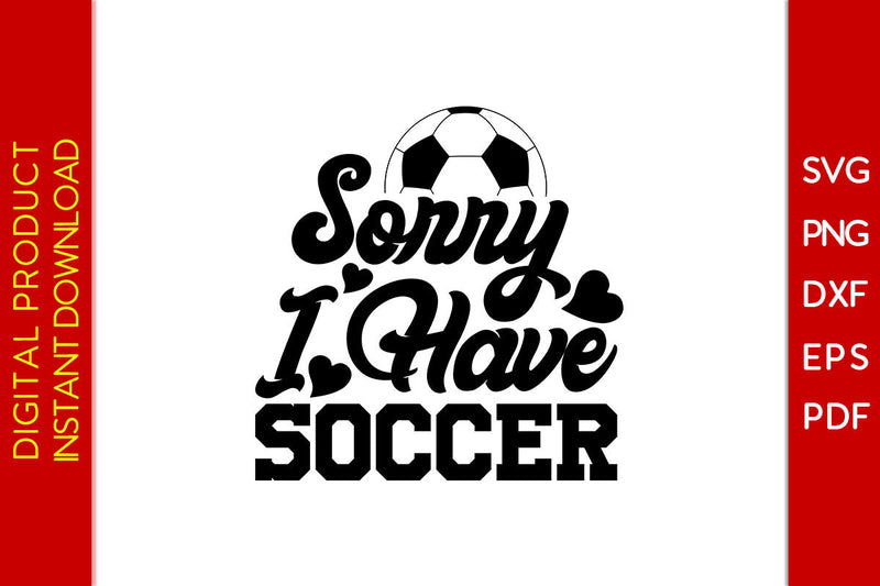 Sorry I Have Soccer SVG PNG PDF Cut File SVG Creativedesigntee 