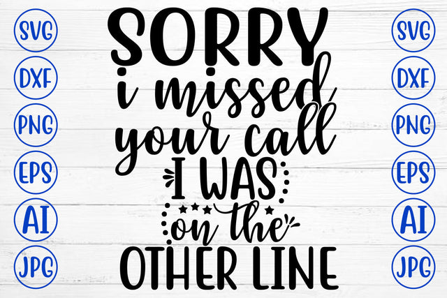 SORRY I MISSED YOUR CALL I WAS ON THE OTHER LINE SVG Cut File SVG Syaman 