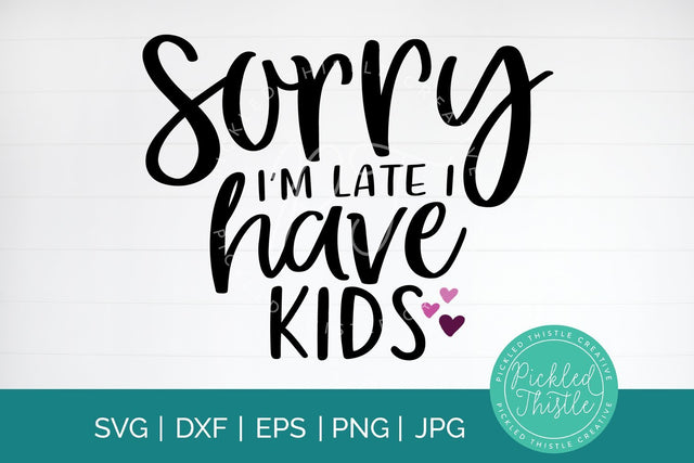 Sorry I was Late I have Kids Motherhood SVG SVG Pickled Thistle Creative 