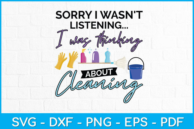 Sorry I Wasn't Listening I Was Thinking About Cleaning Svg Design SVG artprintfile 