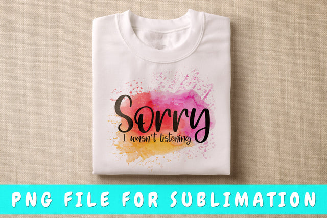 Sorry I Wasn't Listening PNG, Funny Design For Sublimation Sublimation HappyDesignStudio 