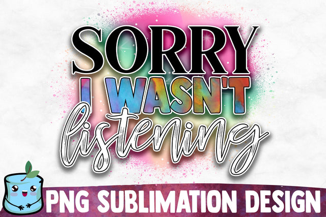 Sorry I Wasn't Listening Sublimation Design Sublimation MintyMarshmallows 